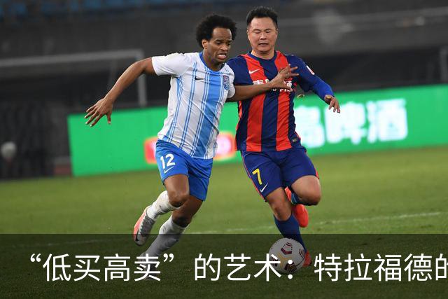 “低买高卖”的艺术：特拉福德的4000万英镑转会与曼城的精明算盘
