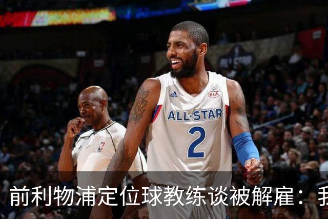 前利物浦定位球教练谈被解雇：我不后悔；没和斯洛特闹翻