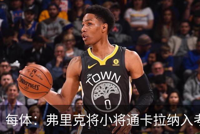 每体：弗里克将小将通卡拉纳入考察，季前赛替补3分钟即破门