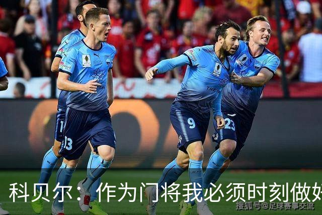科贝尔：作为门将我必须时刻做好准备，瑞士能够和任何对手较量