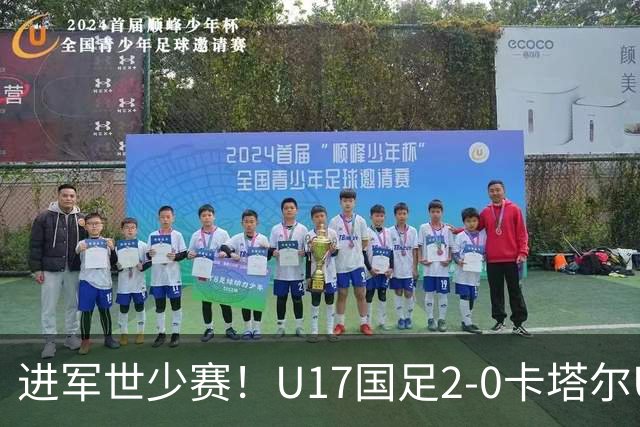 进军世少赛！U17国足2-0卡塔尔U17小组出线 何思凡破门张伯霖建功