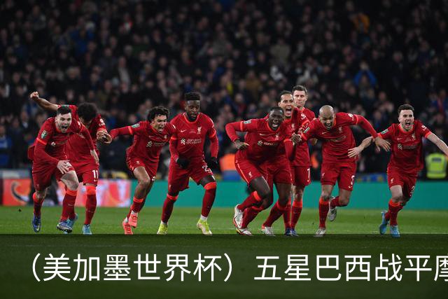 （美加墨世界杯）五星巴西战平摩洛哥 圣保罗球迷仍充满信心